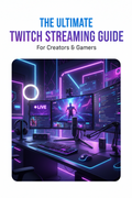 The Ultimate Twitch Streaming Guide